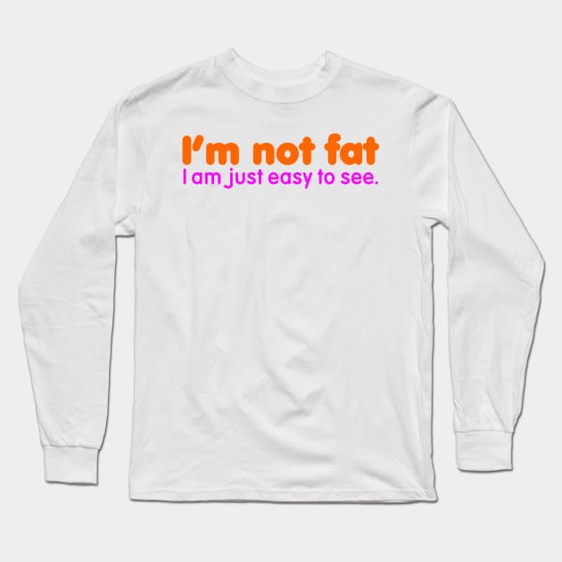 I'm Not Fat I'm Easy to See Long Sleeve T-Shirt by DavesTees